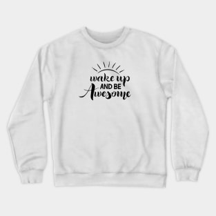 Wake up and be awesome Crewneck Sweatshirt